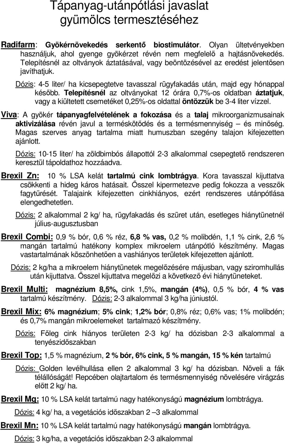 Telepítésnél az oltványokat 12 órára 0,7%-os oldatban áztatjuk, vagy a kiültetett csemetéket 0,25%-os oldattal öntözzük be 3-4 liter vízzel.