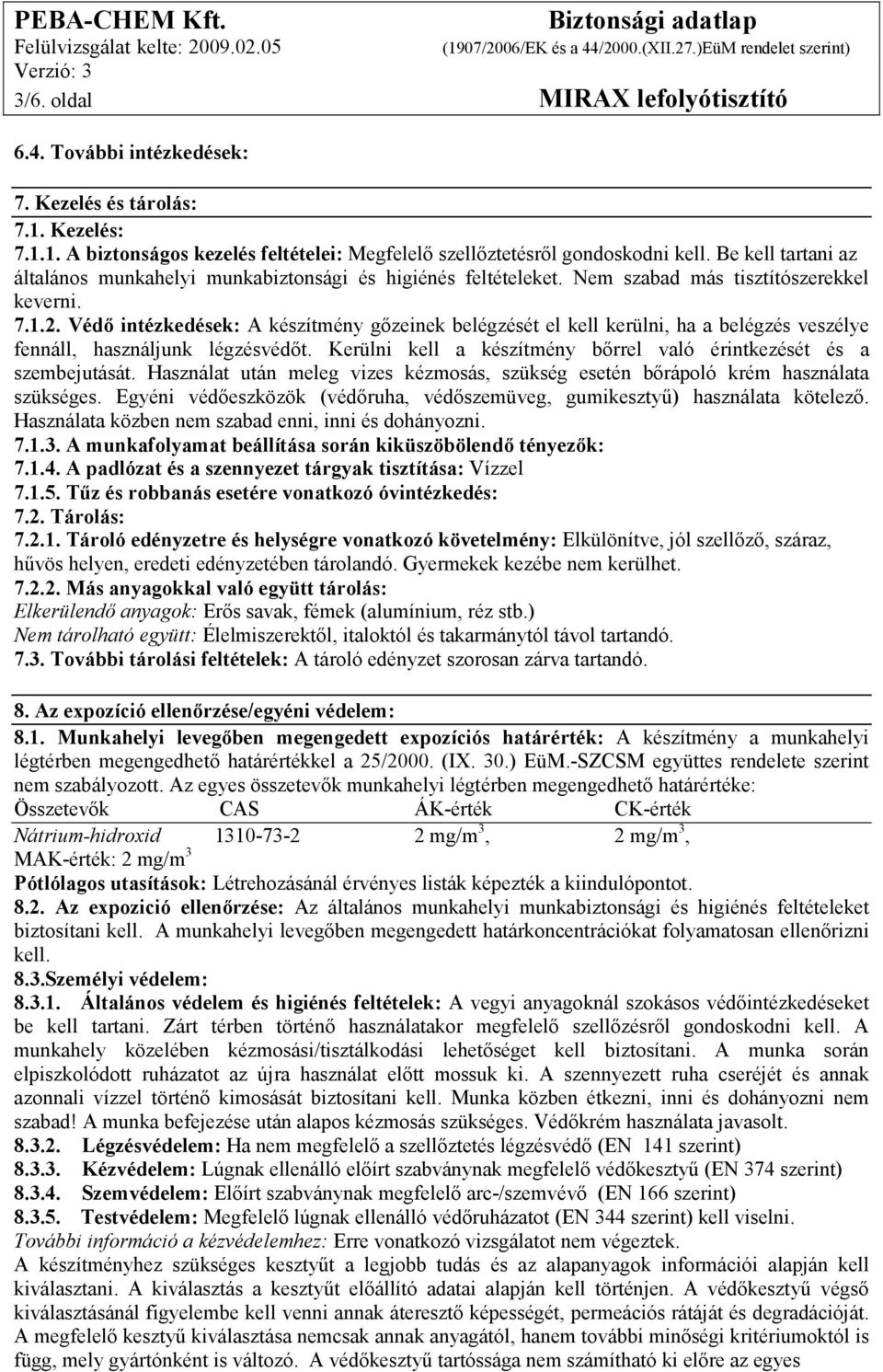 Védő intézkedések: A készítmény gőzeinek belégzését el kell kerülni, ha a belégzés veszélye fennáll, használjunk légzésvédőt. Kerülni kell a készítmény bőrrel való érintkezését és a szembejutását.