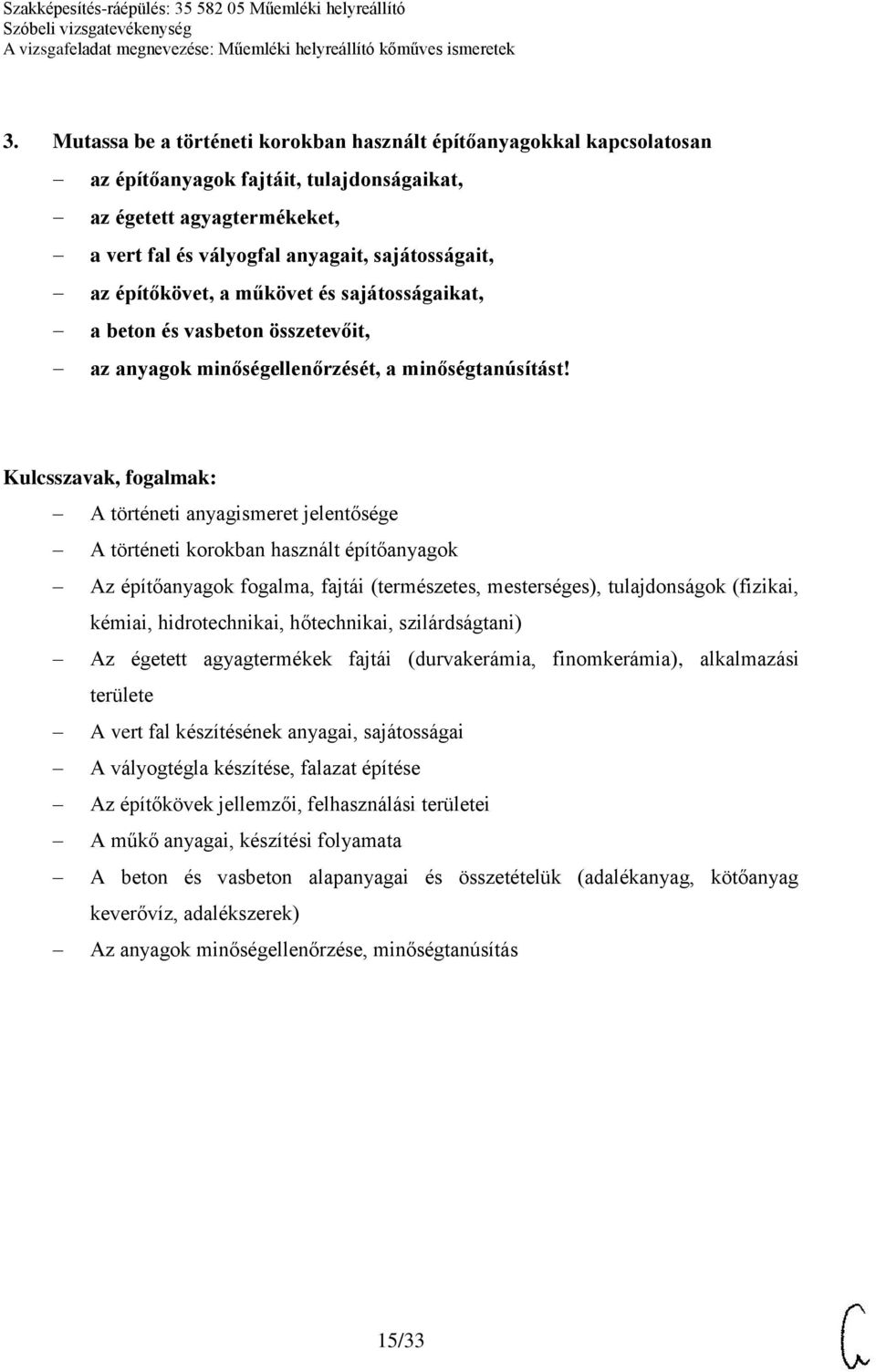 A történeti anyagismeret jelentősége A történeti korokban használt építőanyagok Az építőanyagok fogalma, fajtái (természetes, mesterséges), tulajdonságok (fizikai, kémiai, hidrotechnikai,