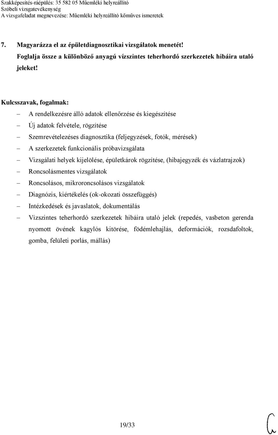 Vizsgálati helyek kijelölése, épületkárok rögzítése, (hibajegyzék és vázlatrajzok) Roncsolásmentes vizsgálatok Roncsolásos, mikroroncsolásos vizsgálatok Diagnózis, kiértékelés (ok-okozati