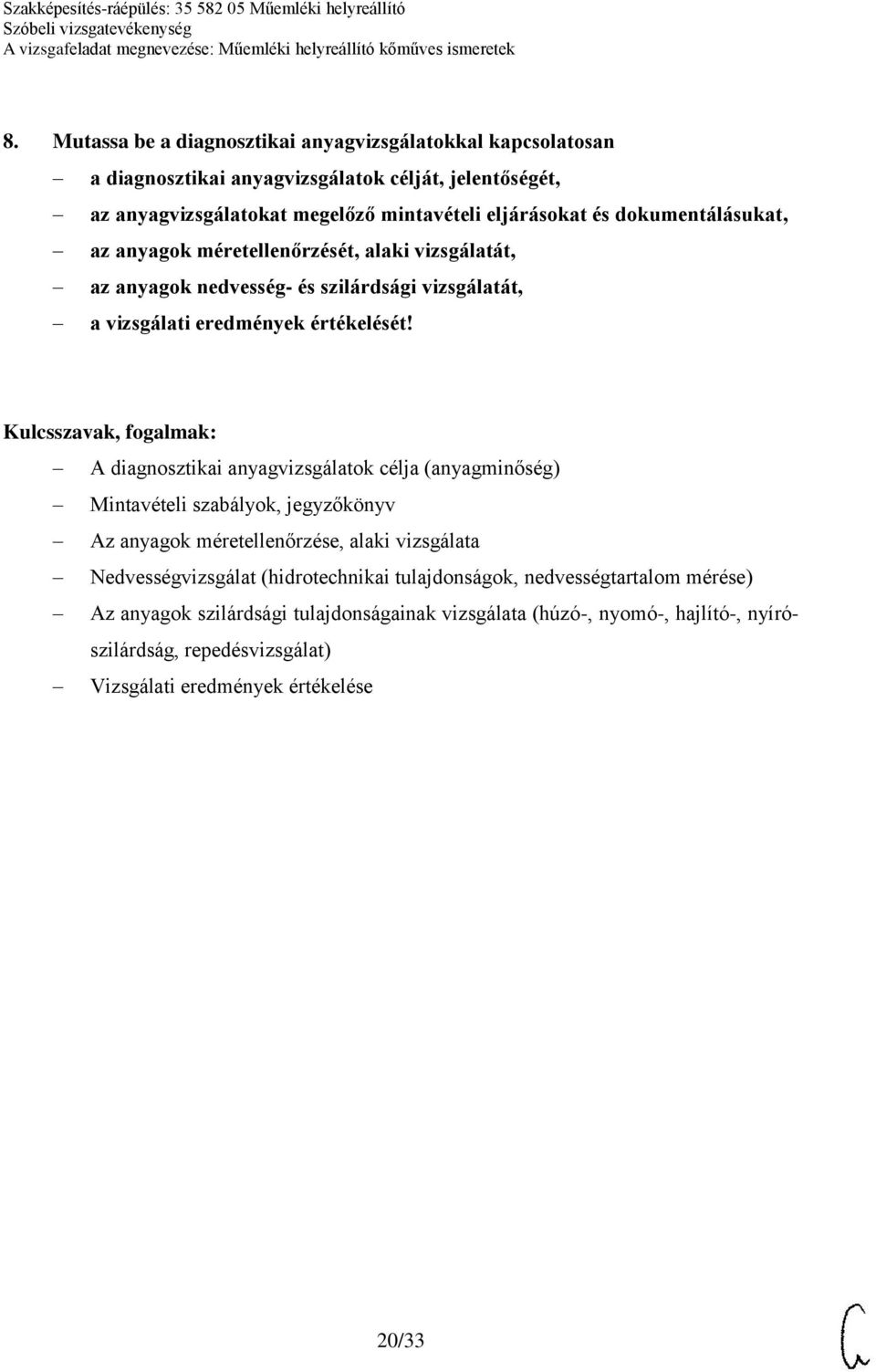 A diagnosztikai anyagvizsgálatok célja (anyagminőség) Mintavételi szabályok, jegyzőkönyv Az anyagok méretellenőrzése, alaki vizsgálata Nedvességvizsgálat (hidrotechnikai