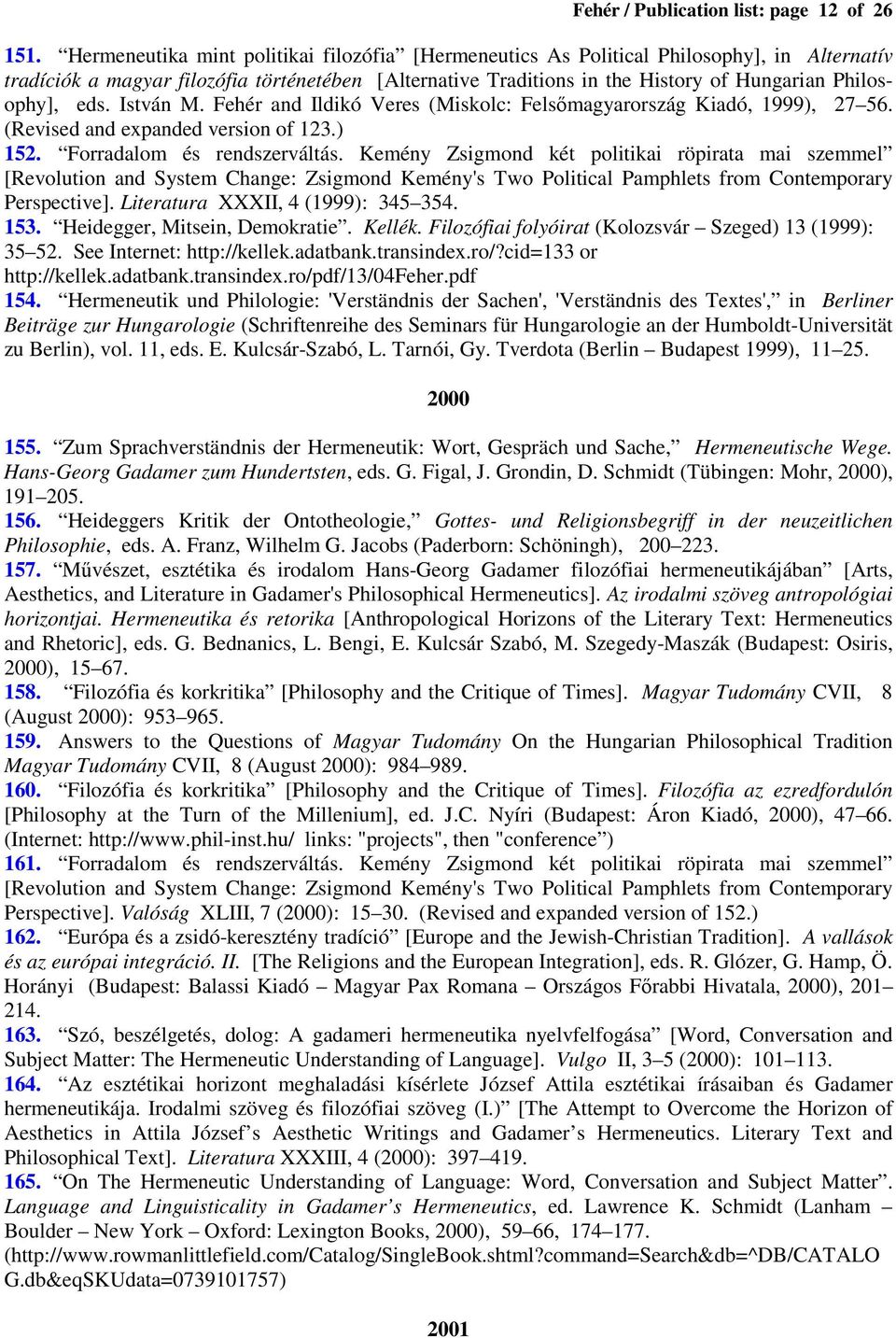 eds. István M. Fehér and Ildikó Veres (Miskolc: Felsőmagyarország Kiadó, 1999), 27 56. (Revised and expanded version of 123.) 152. Forradalom és rendszerváltás.