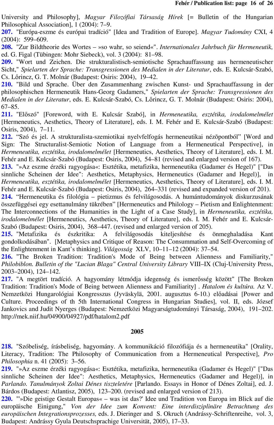 Internationales Jahrbuch für Hermeneutik, ed. G. Figal (Tübingen: Mohr Siebeck), vol. 3 (2004): 81 98. 209. "Wort und Zeichen.