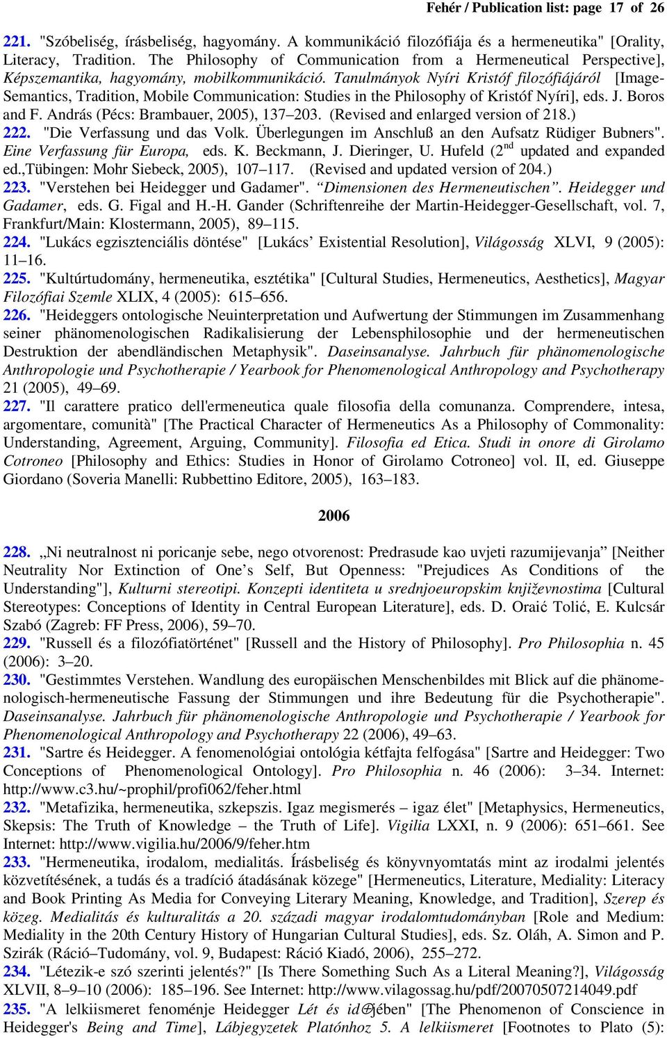 Tanulmányok Nyíri Kristóf filozófiájáról [Image- Semantics, Tradition, Mobile Communication: Studies in the Philosophy of Kristóf Nyíri], eds. J. Boros and F. András (Pécs: Brambauer, 2005), 137 203.