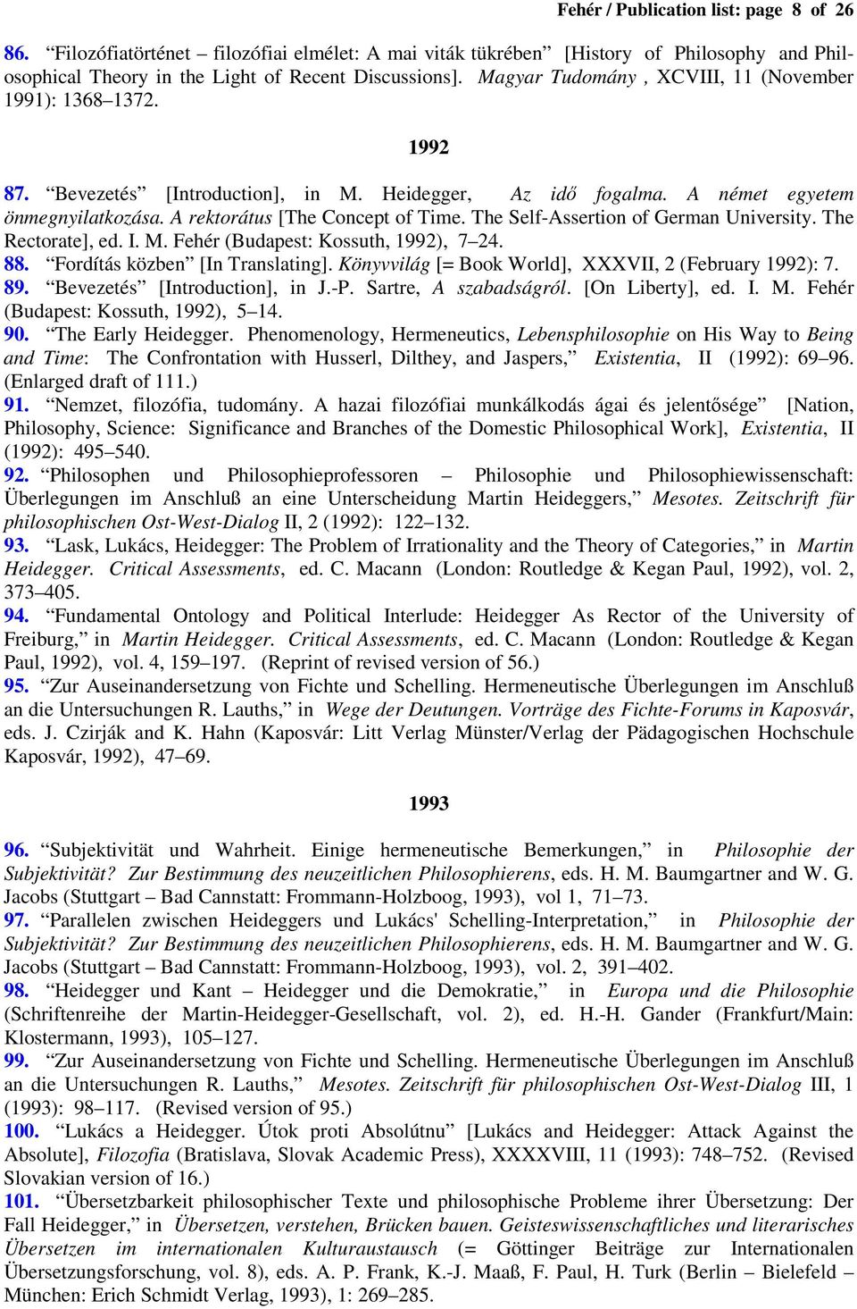 The Self-Assertion of German University. The Rectorate], ed. I. M. Fehér (Budapest: Kossuth, 1992), 7 24. 88. Fordítás közben [In Translating]. Könyvvilág [= Book World], XXXVII, 2 (February 1992): 7.