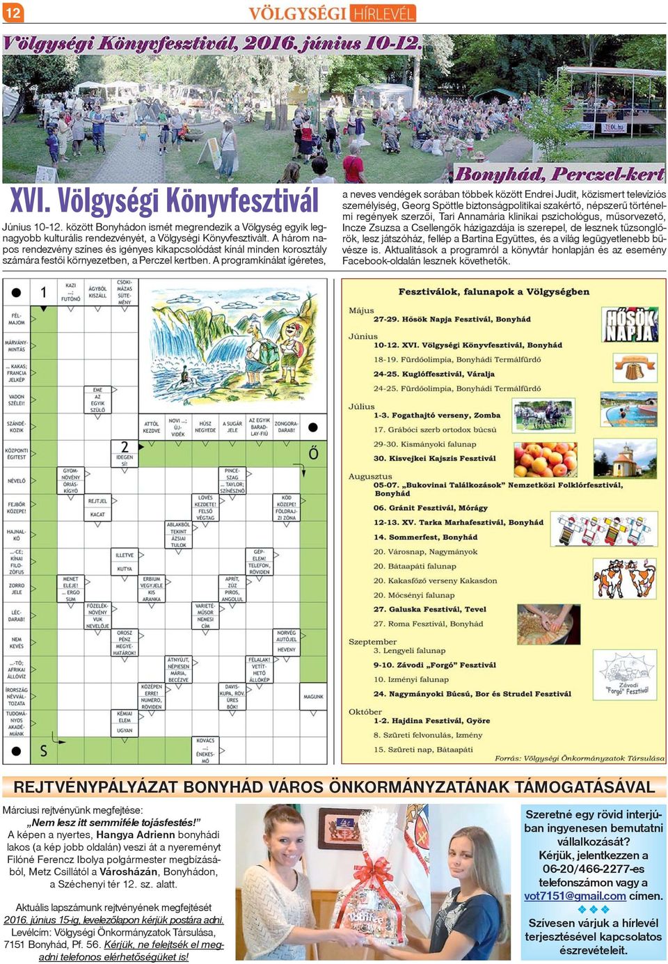 A programkínálat ígéretes, a neves vendégek sorában többek között Endrei Judit, közismert televíziós személyiség, Georg Spöttle biztonságpolitikai szakértõ, népszerû történelmi regények szerzõi, Tari