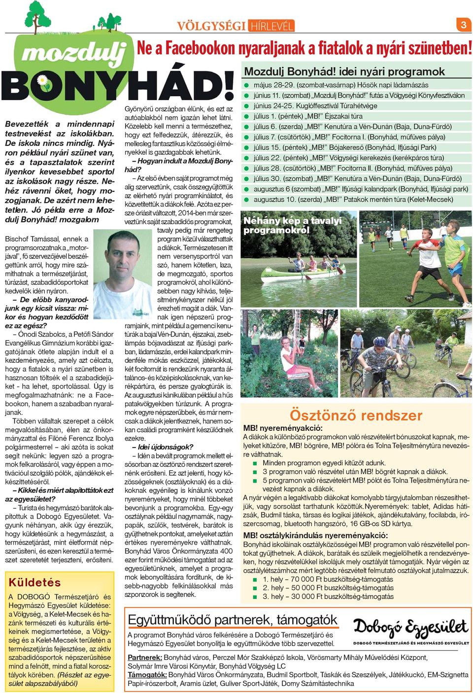 mozgalom Bischof Tamással, ennek a programsorozatnak a motorjával, fõ szervezõjével beszélgettünk arról, hogy mire számíthatnak a természetjárást, túrázást, szabadidõsportokat kedvelõk idén nyáron.