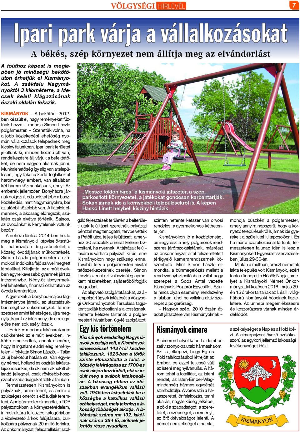 Messze földön híres a kismányoki játszótér, a szép, parkosított környezetet, a játékokat gondosan karbantartják. Sokan járnak ide a környékbeli településekrõl is.
