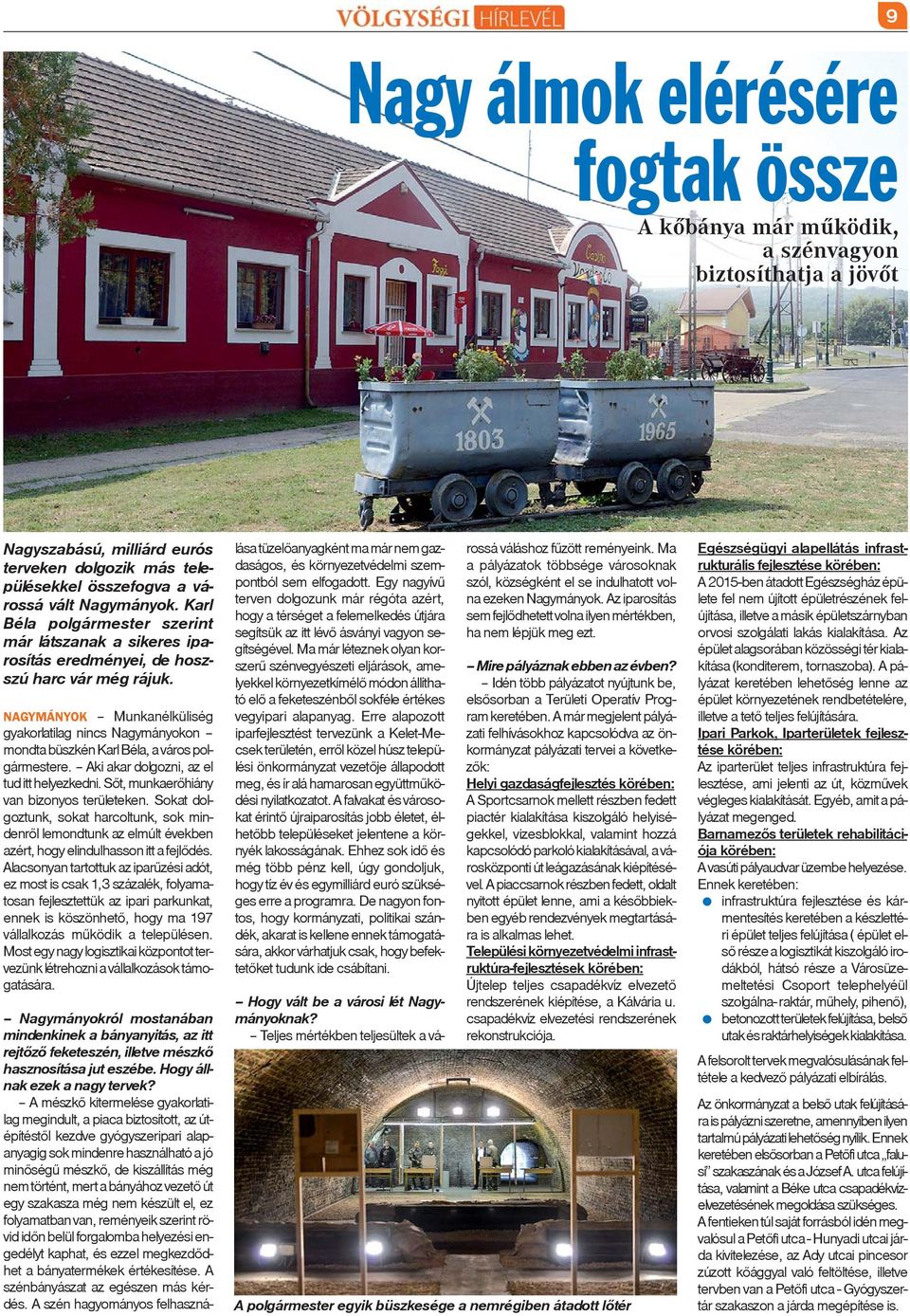 NAGYMÁNYOK Munkanélküliség gyakorlatilag nincs Nagymányokon mondta büszkén Karl Béla, a város polgármestere. Aki akar dolgozni, az el tud itt helyezkedni. Sõt, munkaerõhiány van bizonyos területeken.