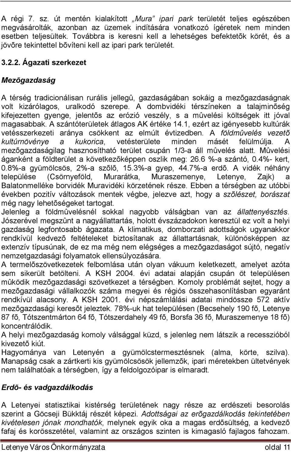 2. Ágazati szerkezet Mezõgazdaság A térség tradicionálisan rurális jellegû, gazdaságában sokáig a mezõgazdaságnak volt kizárólagos, uralkodó szerepe.