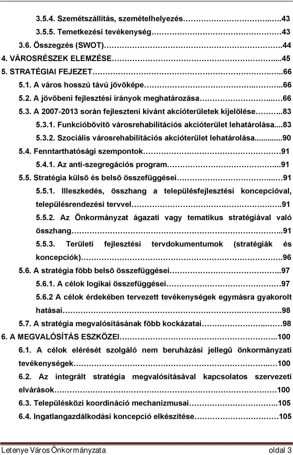 ..90 5.4. Fenntarthatósági szempontok 91 5.4.1. Az anti-szegregációs program...91 5.5. Stratégia külsõ és belsõ összefüggései... 91 5.5.1. Illeszkedés, összhang a településfejlesztési koncepcióval, településrendezési tervvel.