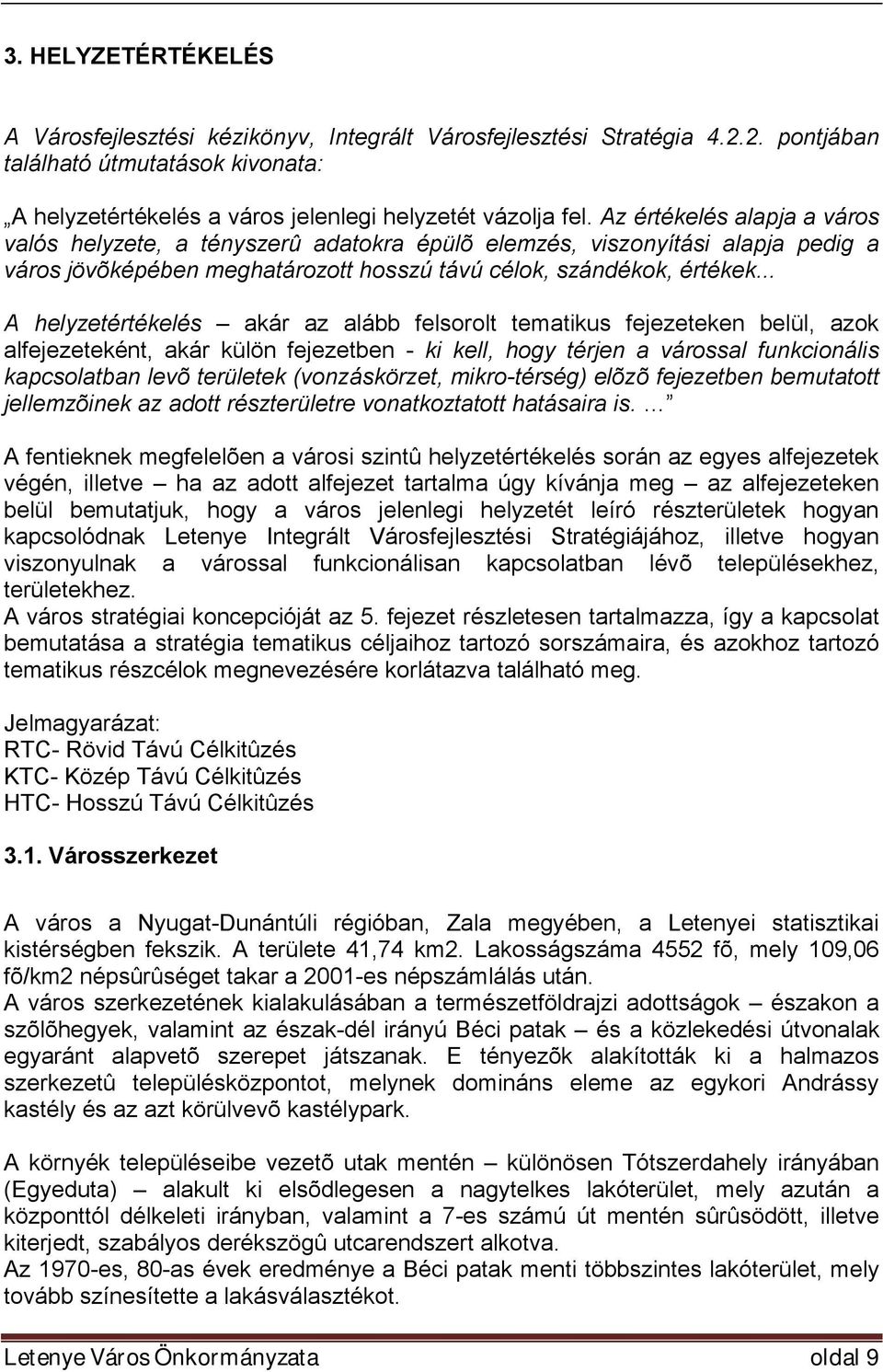 .. A helyzetértékelés akár az alább felsorolt tematikus fejezeteken belül, azok alfejezeteként, akár külön fejezetben - ki kell, hogy térjen a várossal funkcionális kapcsolatban levõ területek