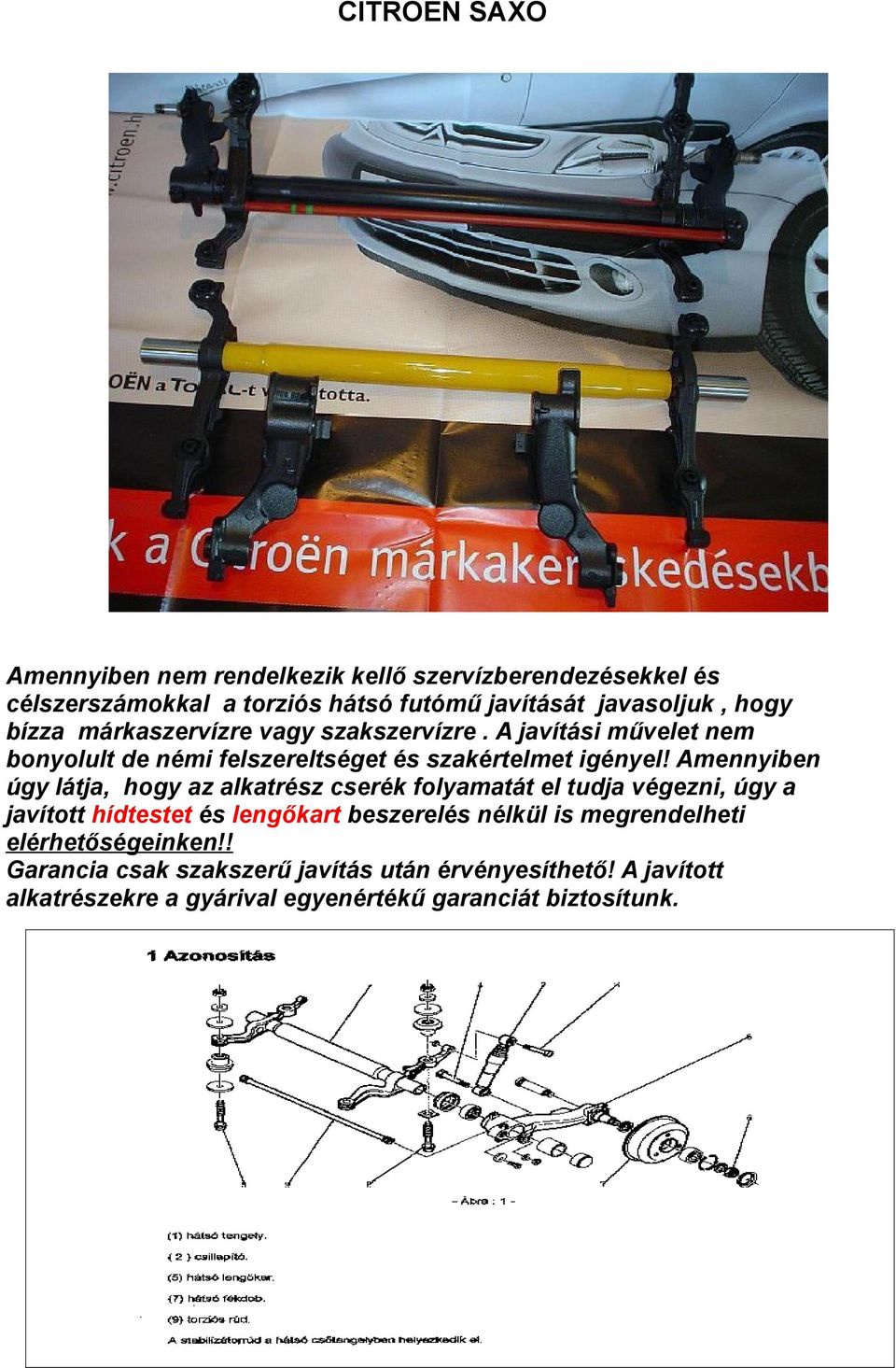 Amennyiben úgy látja, hogy az alkatrész cserék folyamatát el tudja végezni, úgy a javított hídtestet és lengőkart beszerelés nélkül is