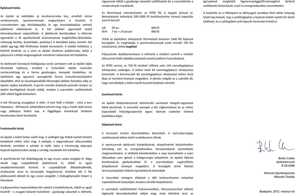 A játékterek borításukban is eltérnek egymástól a fő sportfunkciók kívánalmainak megfelelően.(kézilabda: műanyag borítás, kosárlabda: parketta.