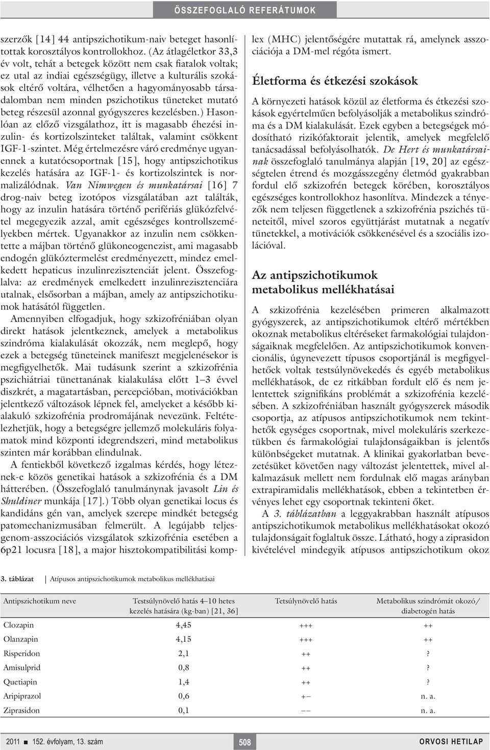 nem minden pszichotikus tüneteket mutató beteg részesül azonnal gyógyszeres kezelésben.