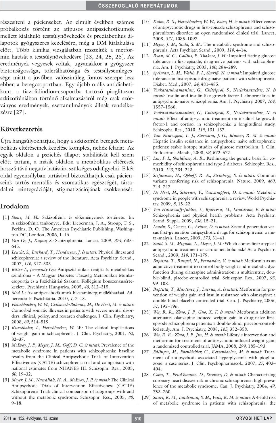 Több klinikai vizsgálatban tesztelték a metformin hatását a testsúlynövekedésre [23, 24, 25, 26].