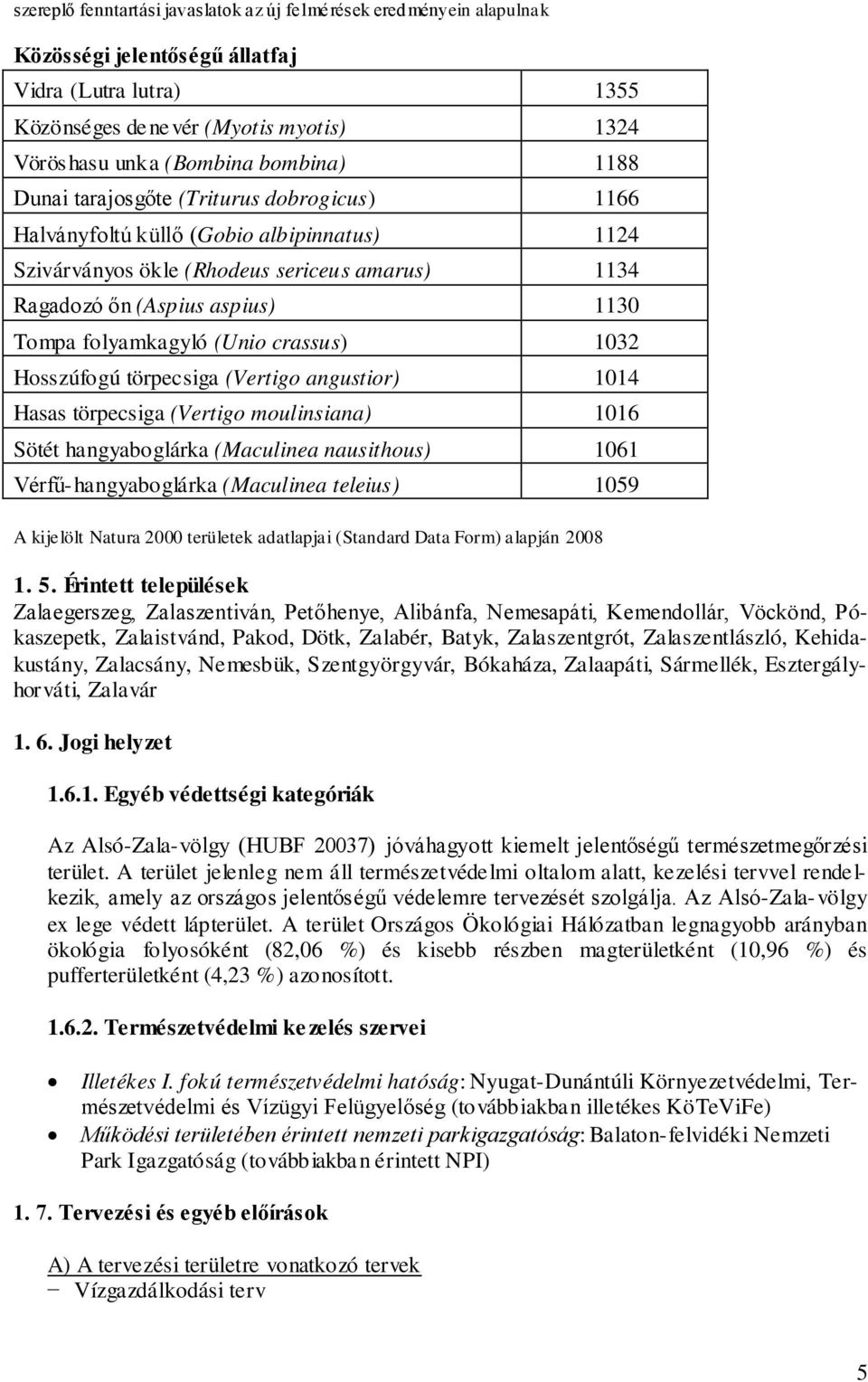 folyamkagyló (Unio crassus) 1032 Hosszúfogú törpecsiga (Vertigo angustior) 1014 Hasas törpecsiga (Vertigo moulinsiana) 1016 Sötét hangyaboglárka (Maculinea nausithous) 1061 Vérfű-hangyaboglárka