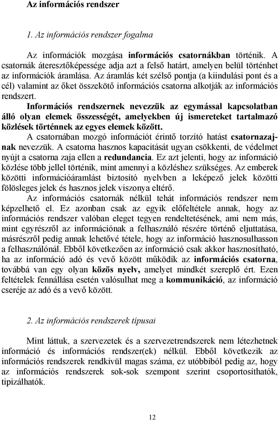 Az áramlás két szélső pontja (a kiindulási pont és a cél) valamint az őket összekötő információs csatorna alkotják az információs rendszert.