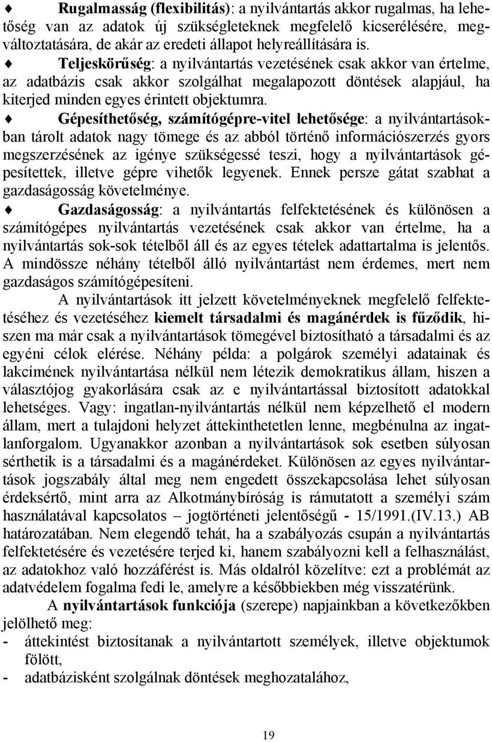 Gépesíthetőség, számítógépre-vitel lehetősége: a nyilvántartásokban tárolt adatok nagy tömege és az abból történő információszerzés gyors megszerzésének az igénye szükségessé teszi, hogy a