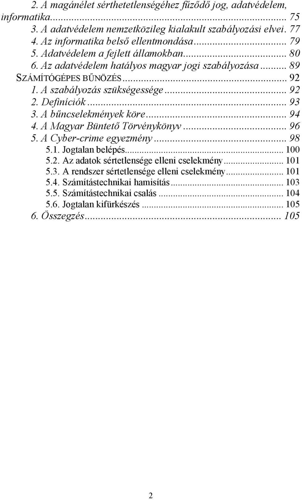 A bűncselekmények köre... 94 4. A Magyar Büntető Törvénykönyv... 96 5. A Cyber-crime egyezmény... 98 5.1. Jogtalan belépés... 100 5.2. Az adatok sértetlensége elleni cselekmény... 101 5.