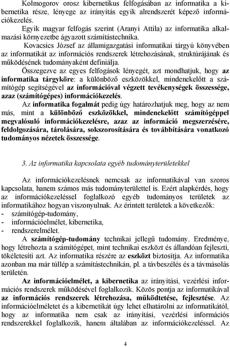 Kovacsics József az államigazgatási informatikai tárgyú könyvében az informatikát az információs rendszerek létrehozásának, struktúrájának és működésének tudományaként definiálja.