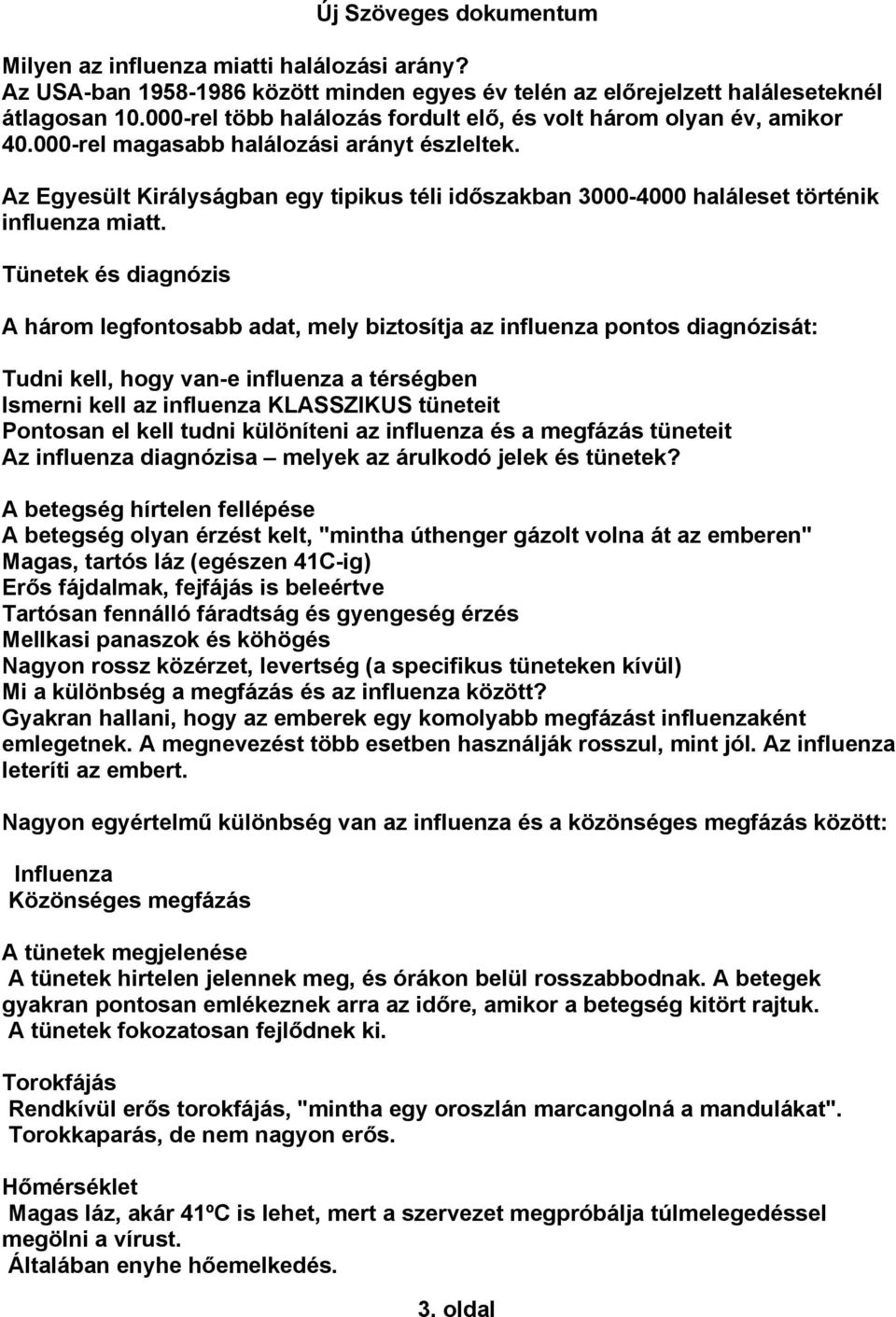 Az Egyesült Királyságban egy tipikus téli időszakban 3000-4000 haláleset történik influenza miatt.