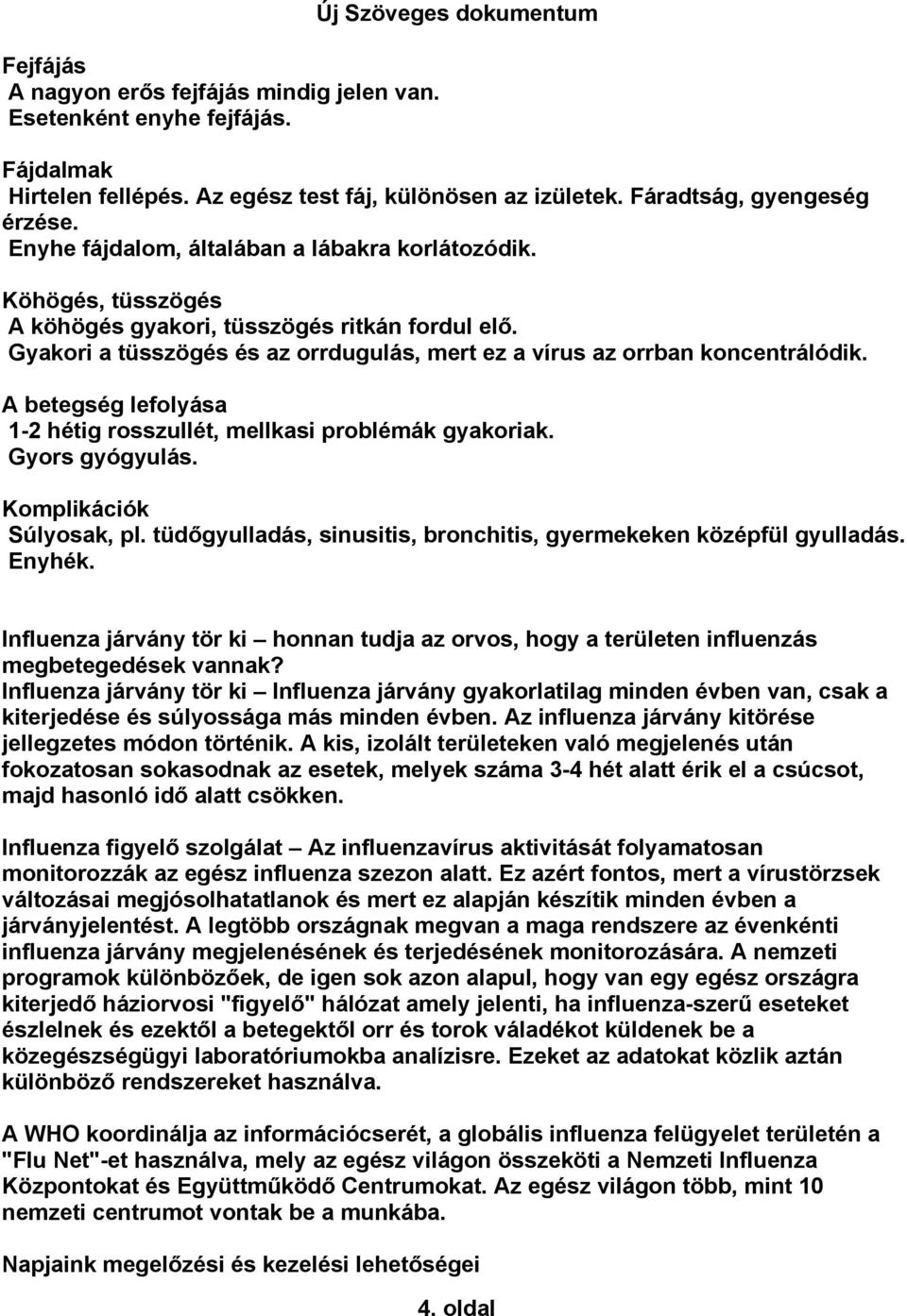 A betegség lefolyása 1-2 hétig rosszullét, mellkasi problémák gyakoriak. Gyors gyógyulás. Komplikációk Súlyosak, pl. tüdőgyulladás, sinusitis, bronchitis, gyermekeken középfül gyulladás. Enyhék.