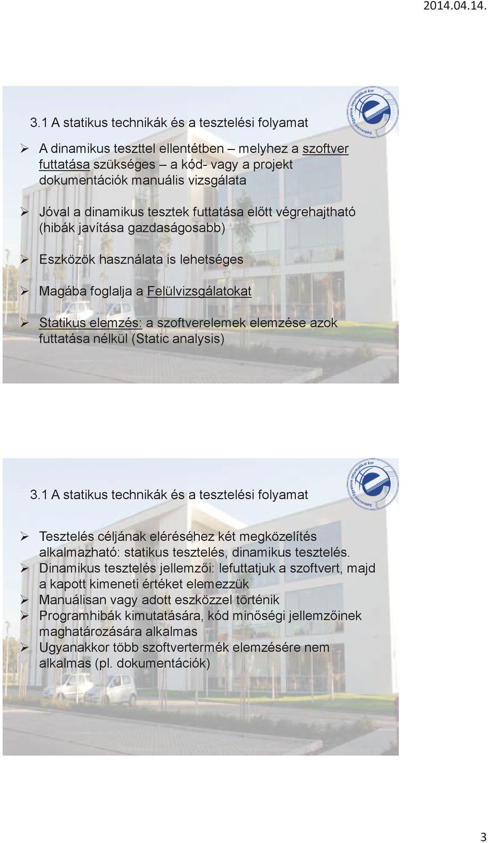 nélkül (Static analysis) 3.1 A statikus technikák és a tesztelési folyamat Tesztelés céljának eléréséhez két megközelítés alkalmazható: statikus tesztelés, dinamikus tesztelés.