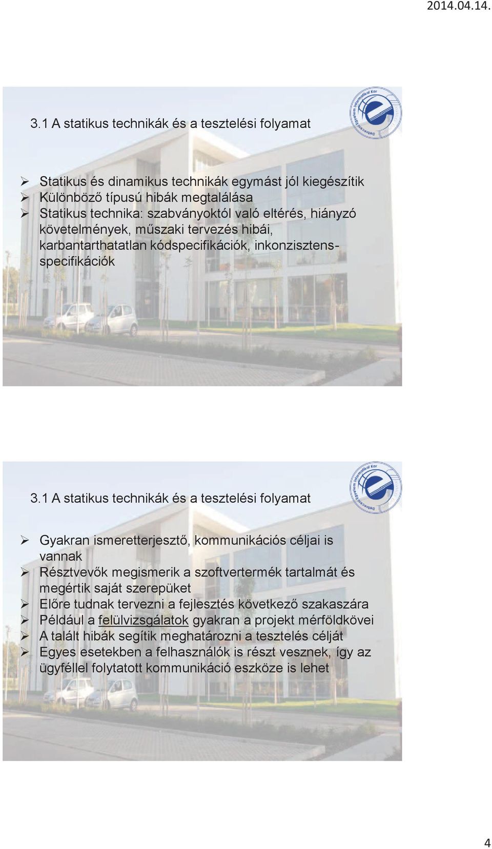 1 A statikus technikák és a tesztelési folyamat Gyakran ismeretterjesztő, kommunikációs céljai is vannak Résztvevők megismerik a szoftvertermék tartalmát és megértik saját szerepüket Előre