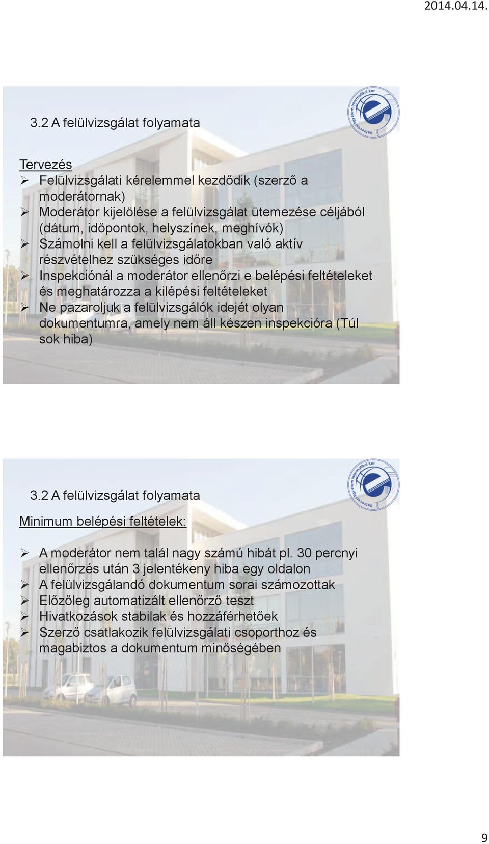 felülvizsgálók idejét olyan dokumentumra, amely nem áll készen inspekcióra (Túl sok hiba) 3.2 A felülvizsgálat folyamata Minimum belépési feltételek: A moderátor nem talál nagy számú hibát pl.