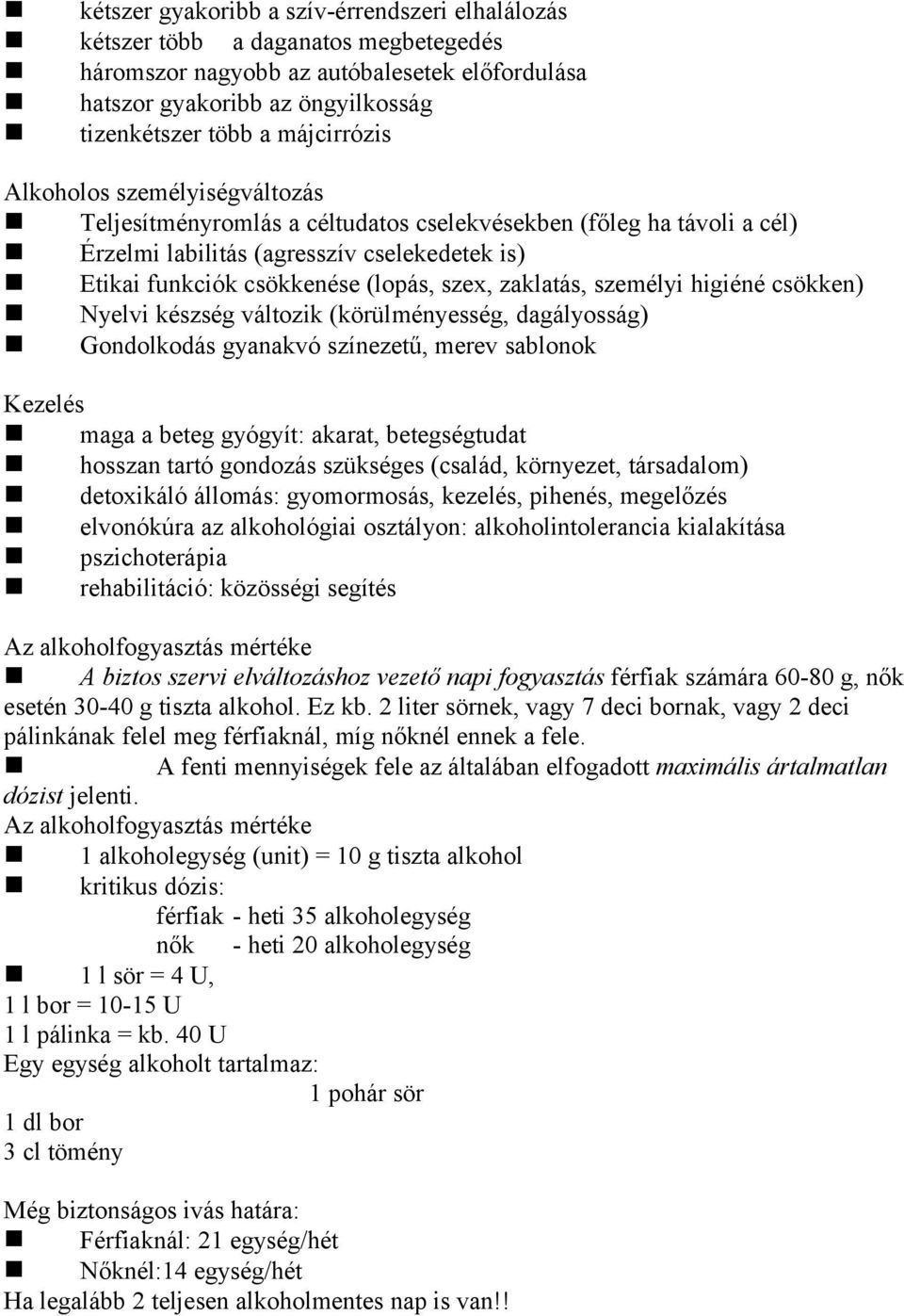 zaklatás, személyi higiéné csökken) Nyelvi készség változik (körülményesség, dagályosság) Gondolkodás gyanakvó színezetű, merev sablonok Kezelés maga a beteg gyógyít: akarat, betegségtudat hosszan