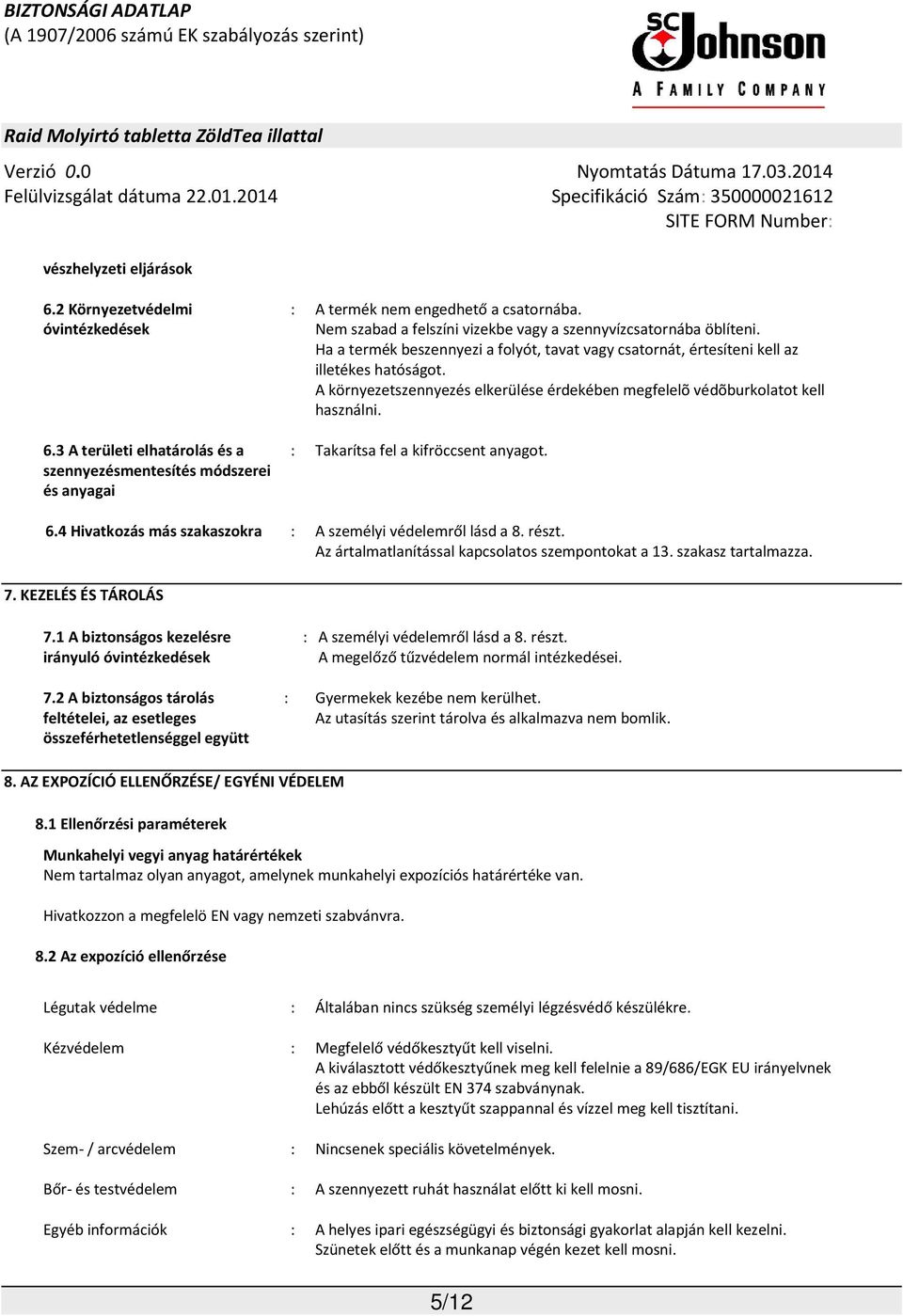 A környezetszennyezés elkerülése érdekében megfelelõ védõburkolatot kell használni. : Takarítsa fel a kifröccsent anyagot. 6.4 Hivatkozás más szakaszokra : A személyi védelemről lásd a 8. részt.