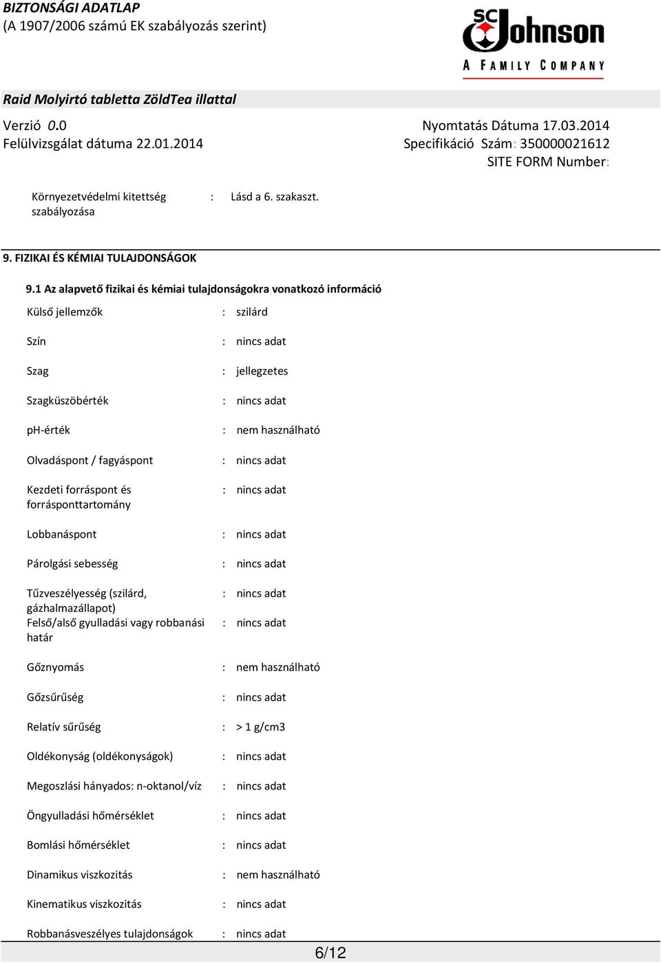 forrásponttartomány Lobbanáspont Párolgási sebesség Tűzveszélyesség (szilárd, gázhalmazállapot) Felső/alső gyulladási vagy robbanási határ Gőznyomás Gőzsűrűség Relatív sűrűség