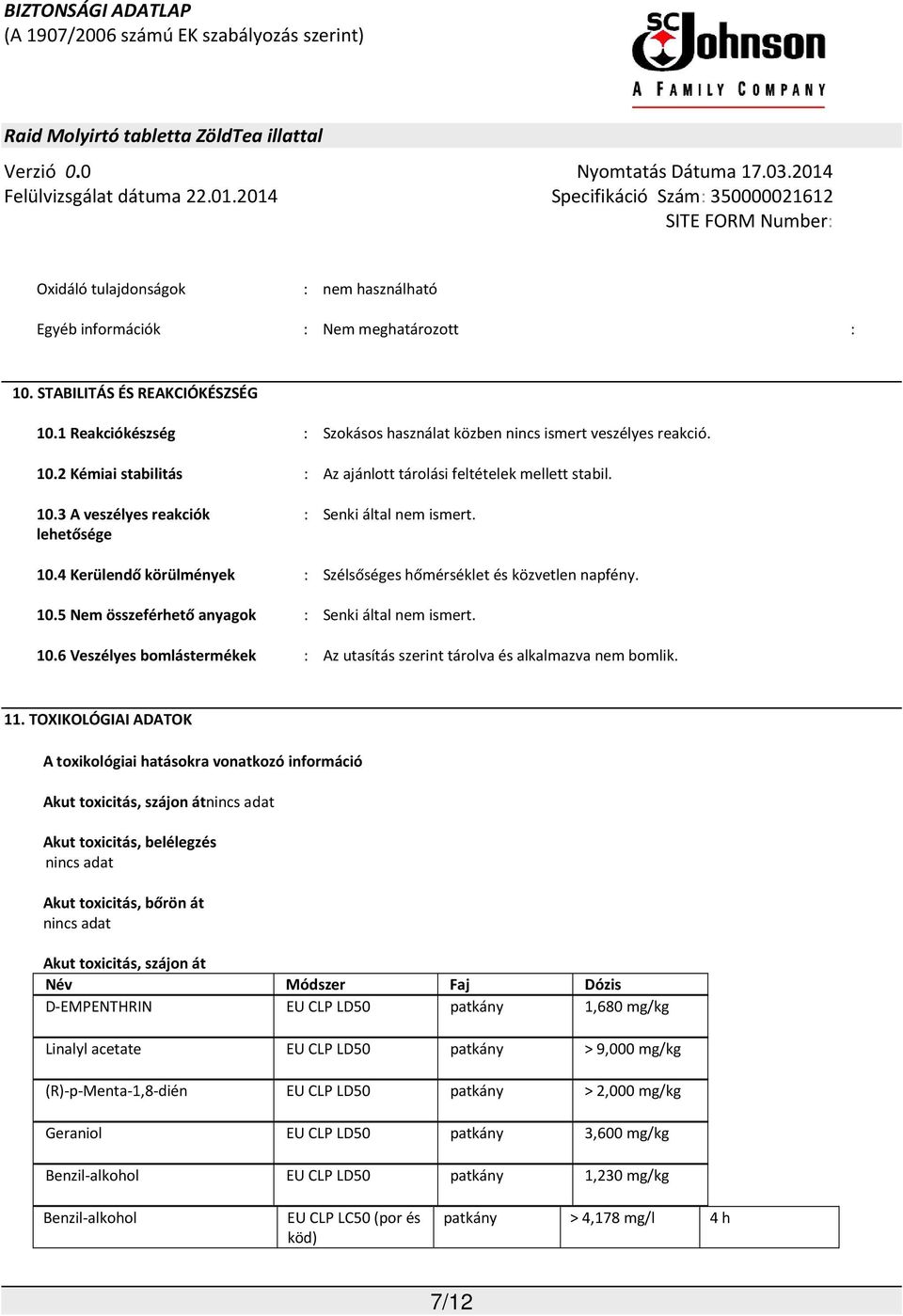 11. TOXIKOLÓGIAI ADATOK A toxikológiai hatásokra vonatkozó információ Akut toxicitás, szájon átnincs adat Akut toxicitás, belélegzés nincs adat Akut toxicitás, bőrön át nincs adat Akut toxicitás,