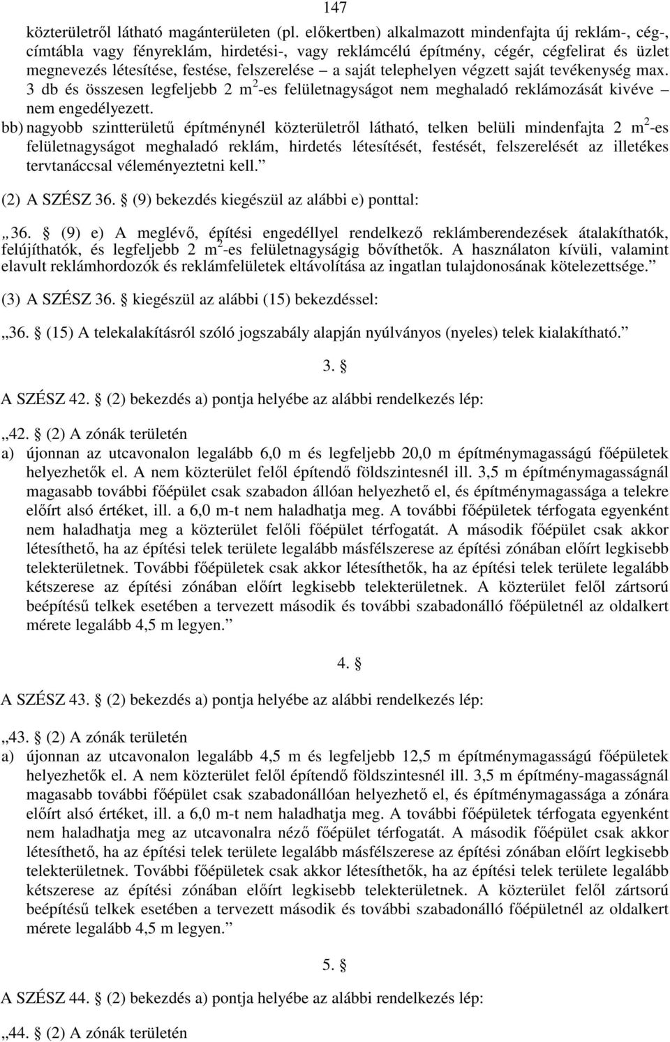 telephelyen végzett saját tevékenység max. 3 db és összesen legfeljebb 2 m 2 -es felületnagyságot nem meghaladó reklámozását kivéve nem engedélyezett.