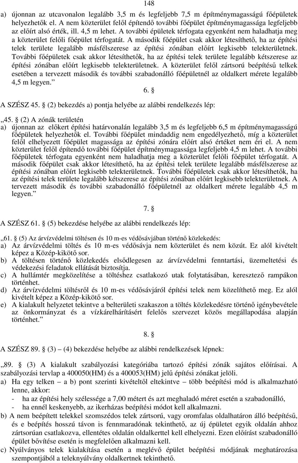 A további épületek térfogata egyenként nem haladhatja meg a közterület felőli főépület térfogatát.