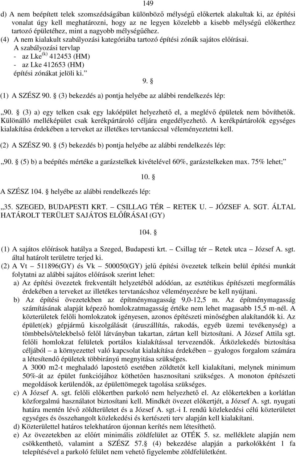 A szabályozási tervlap - az Lke (k) 412453 (HM) - az Lke 412653 (HM) építési zónákat jelöli ki. 9. (1) A SZÉSZ 90. (3) bekezdés a) pontja helyébe az alábbi rendelkezés lép: 90.