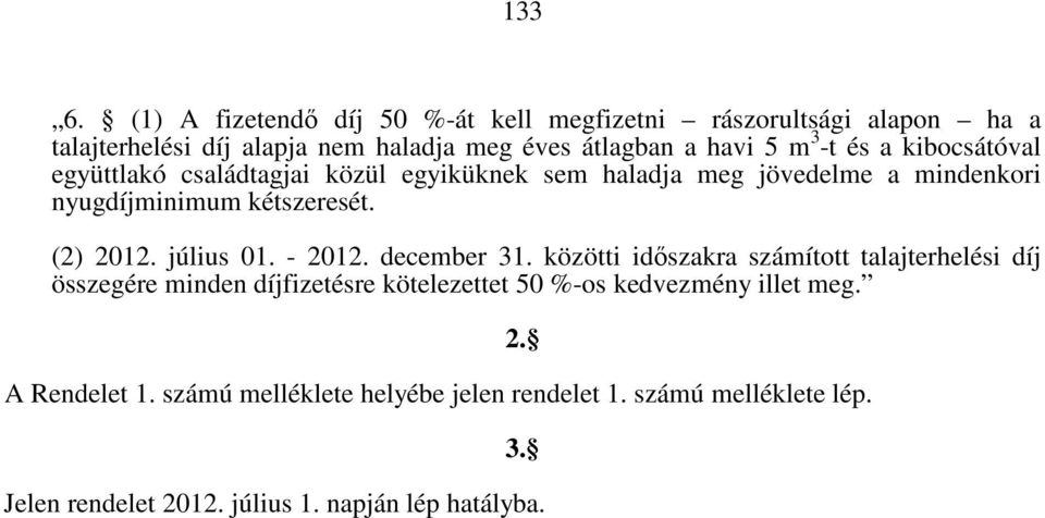 és a kibocsátóval együttlakó családtagjai közül egyiküknek sem haladja meg jövedelme a mindenkori nyugdíjminimum kétszeresét. (2) 2012.