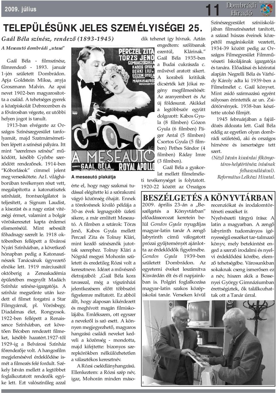 1913-ban elvégezte az Országos Színészegyesület tanfolyamát, majd Szatmárnémetiben lépett a színészi pályára. Itt mint szerelmes színész működött, később Győrbe szerződött rendezőnek.
