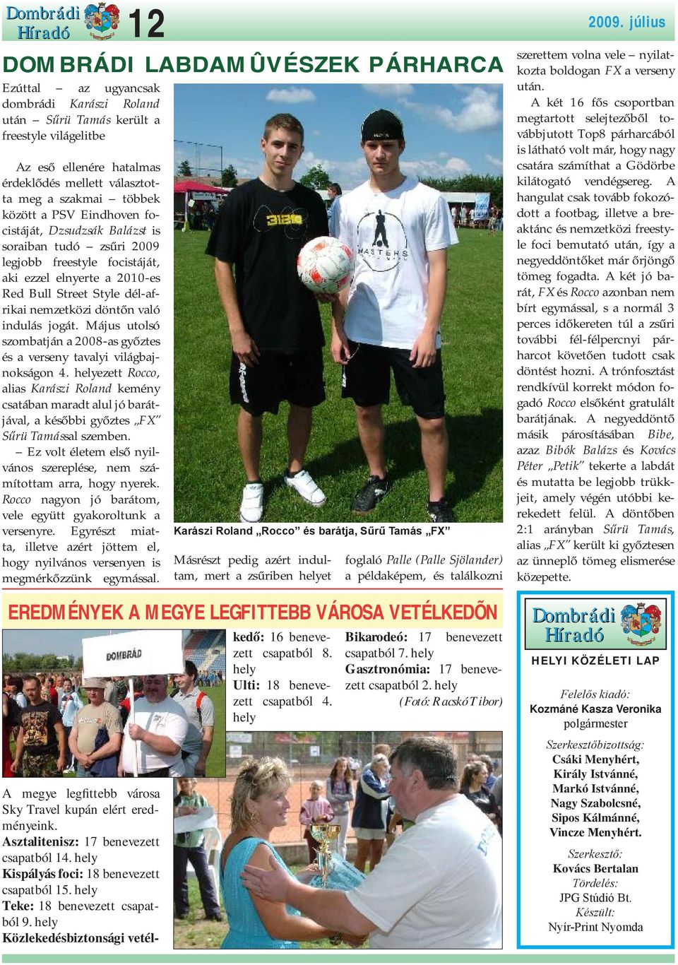 való indulás jogát. Május utolsó szombatján a 2008-as győztes és a verseny tavalyi világbajnokságon 4.
