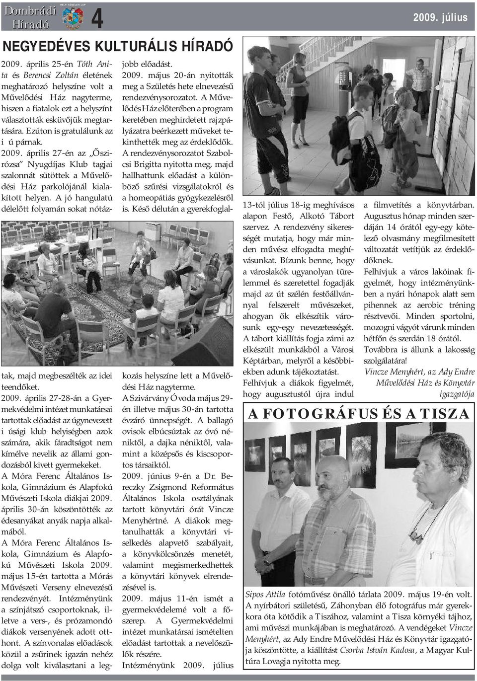 Ezúton is gratulálunk az ifjú párnak. 2009. április 27-én az Őszirózsa Nyugdíjas Klub tagjai szalonnát sütöttek a Művelődési Ház parkolójánál kialakított helyen.