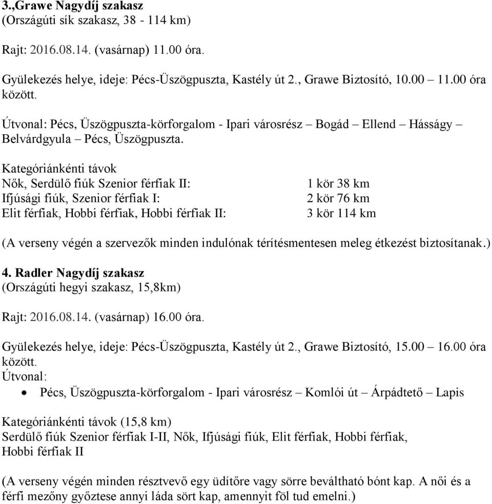 Kategóriánkénti távok Nők, Serdülő fiúk Szenior férfiak II: Ifjúsági fiúk, Szenior férfiak I: Elit férfiak, Hobbi férfiak, Hobbi férfiak II: 1 kör 38 km 2 kör 76 km 3 kör 114 km (A verseny végén a
