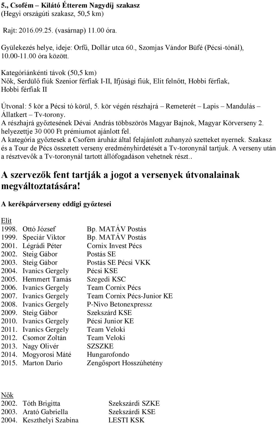 Kategóriánkénti távok (50,5 km) Nők, Serdülő fiúk Szenior férfiak I-II, Ifjúsági fiúk, Elit felnőtt, Hobbi férfiak, Hobbi férfiak II Útvonal: 5 kör a Pécsi tó körül, 5.