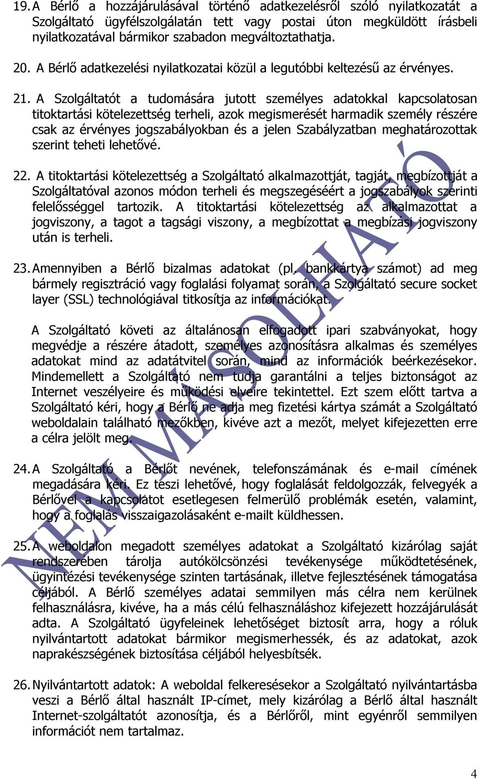 A Szolgáltatót a tudomására jutott személyes adatokkal kapcsolatosan titoktartási kötelezettség terheli, azok megismerését harmadik személy részére csak az érvényes jogszabályokban és a jelen