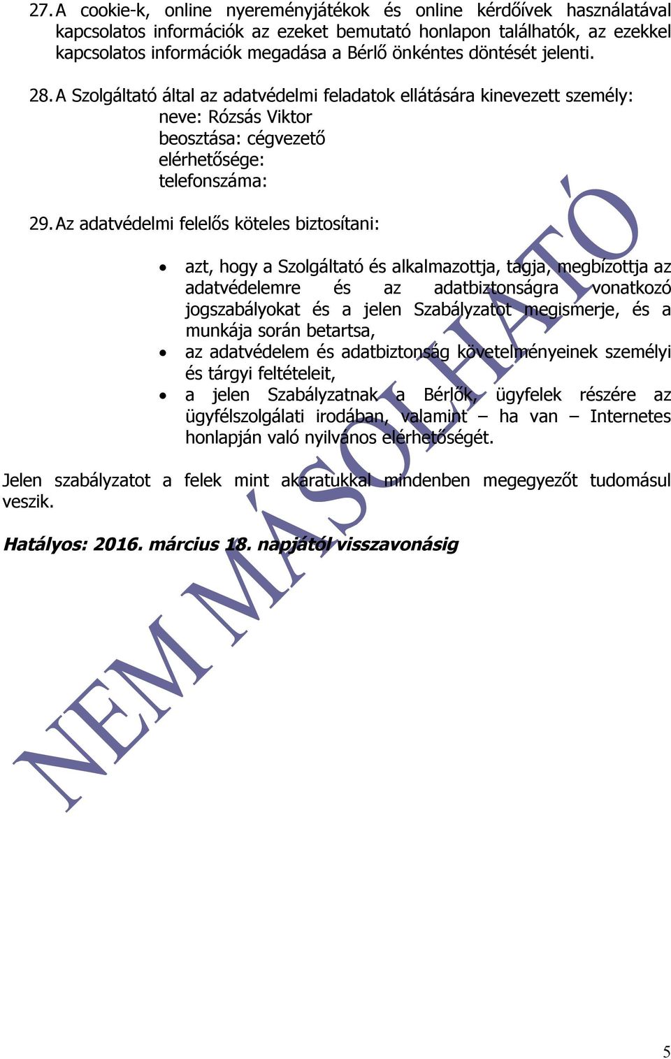 Az adatvédelmi felelős köteles biztosítani: azt, hogy a Szolgáltató és alkalmazottja, tagja, megbízottja az adatvédelemre és az adatbiztonságra vonatkozó jogszabályokat és a jelen Szabályzatot