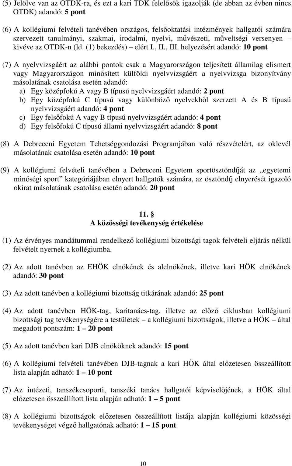 helyezésért adandó: 10 pont (7) A nyelvvizsgáért az alábbi pontok csak a Magyarországon teljesített államilag elismert vagy Magyarországon minősített külföldi nyelvvizsgáért a nyelvvizsga
