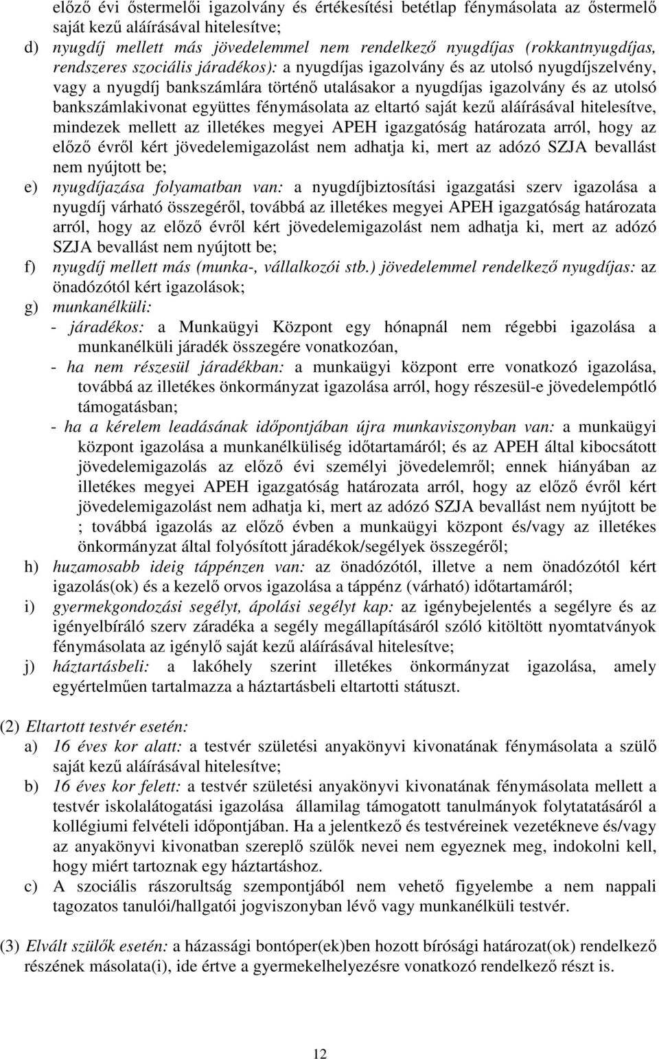 fénymásolata az eltartó saját kezű aláírásával hitelesítve, mindezek mellett az illetékes megyei APEH igazgatóság határozata arról, hogy az előző évről kért jövedelemigazolást nem adhatja ki, mert az