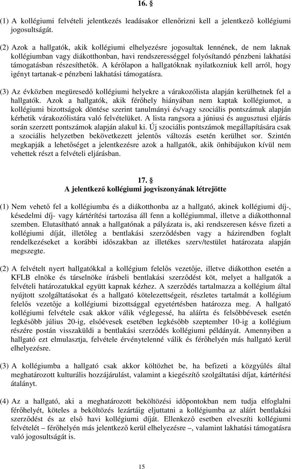 A kérőlapon a hallgatóknak nyilatkozniuk kell arról, hogy igényt tartanak-e pénzbeni lakhatási támogatásra.