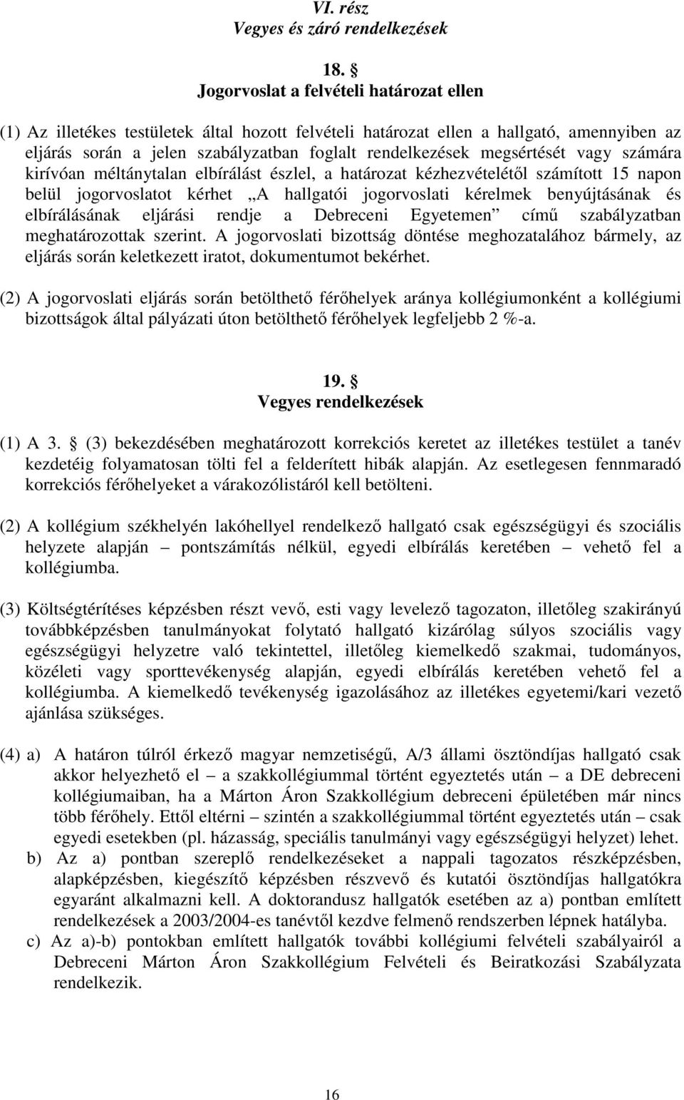 megsértését vagy számára kirívóan méltánytalan elbírálást észlel, a határozat kézhezvételétől számított 15 napon belül jogorvoslatot kérhet A hallgatói jogorvoslati kérelmek benyújtásának és