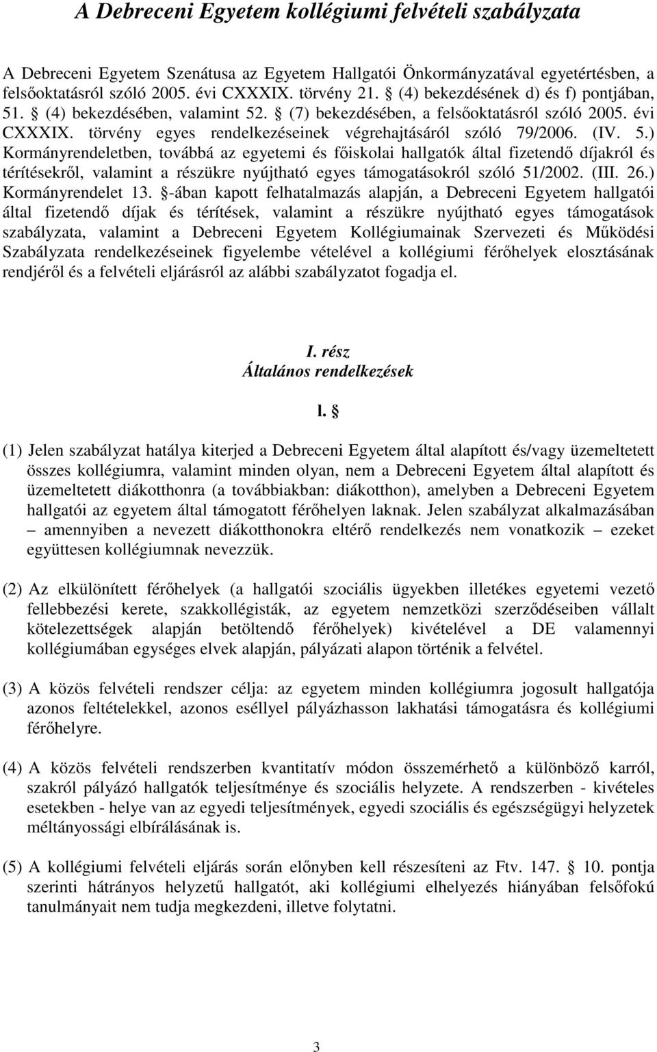 5.) Kormányrendeletben, továbbá az egyetemi és főiskolai hallgatók által fizetendő díjakról és térítésekről, valamint a részükre nyújtható egyes támogatásokról szóló 51/2002. (III. 26.